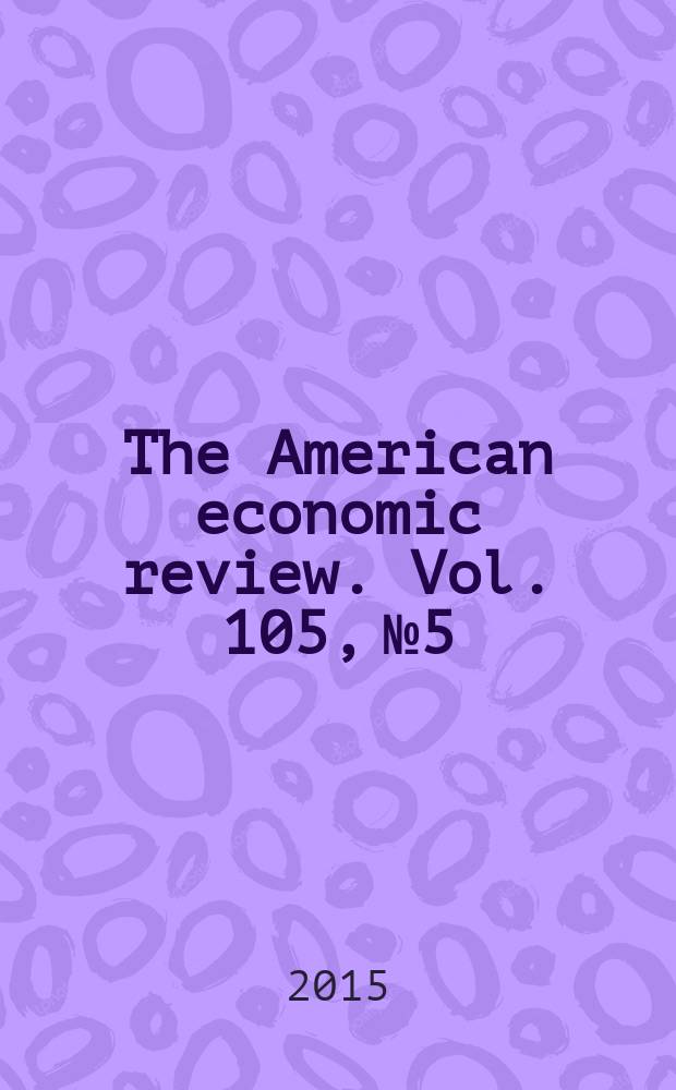 The American economic review. Vol. 105, № 5