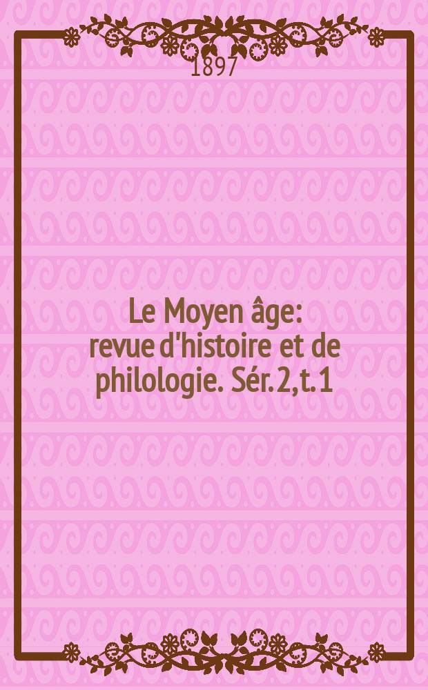 Le Moyen âge : revue d'histoire et de philologie. Sér. 2, t. 1 (10), № 6