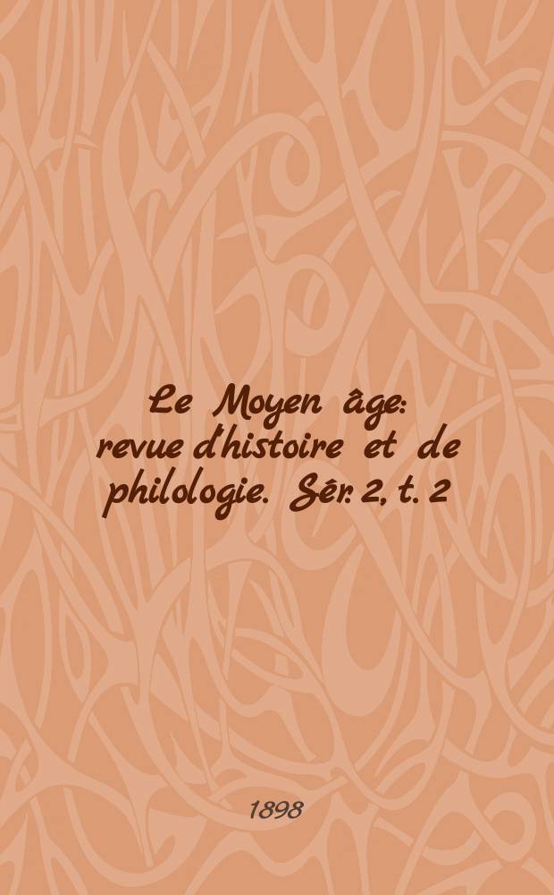 Le Moyen âge : revue d'histoire et de philologie. Sér. 2, t. 2 (11), № 1