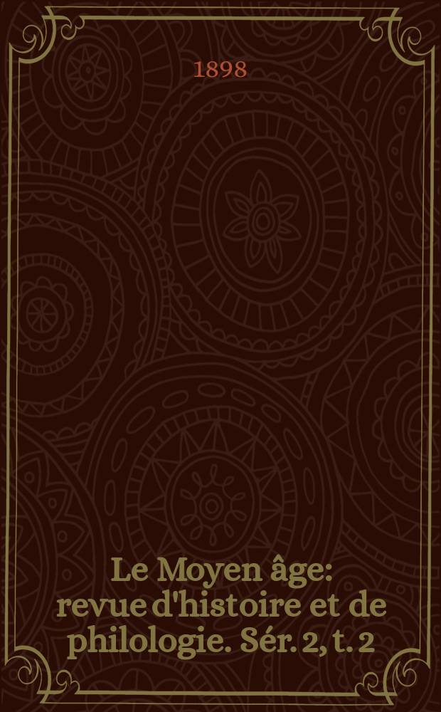 Le Moyen âge : revue d'histoire et de philologie. Sér. 2, t. 2 (11), № 2