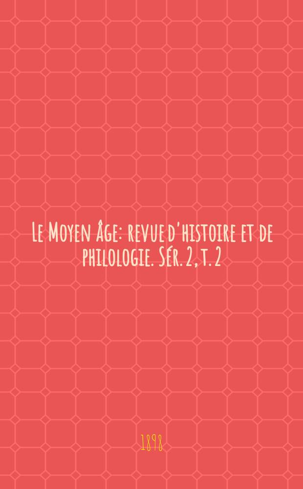Le Moyen âge : revue d'histoire et de philologie. Sér. 2, t. 2 (11), № 5