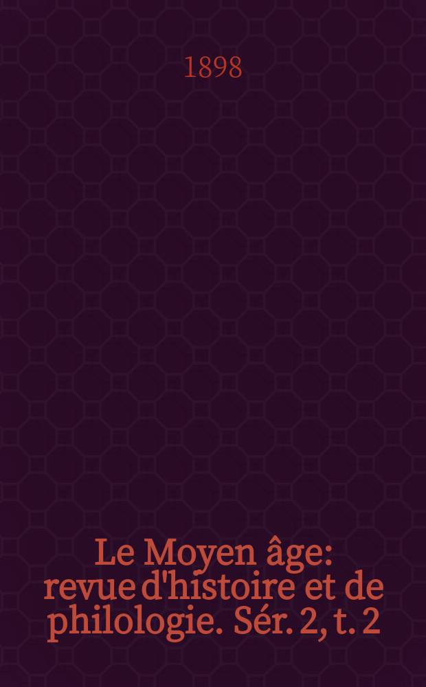Le Moyen âge : revue d'histoire et de philologie. Sér. 2, t. 2 (11), № 6