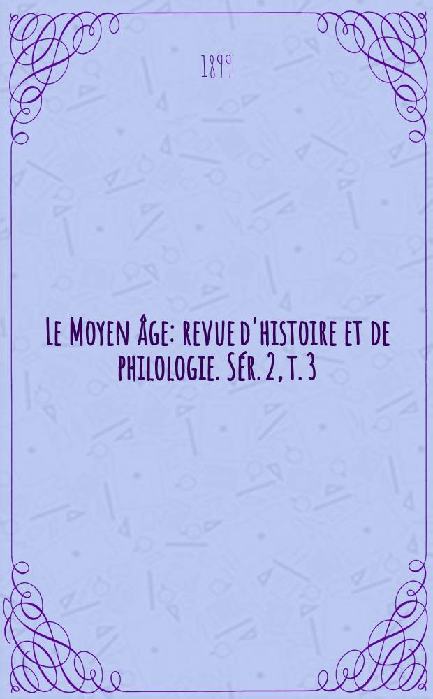 Le Moyen âge : revue d'histoire et de philologie. Sér. 2, t. 3 (12), № 2