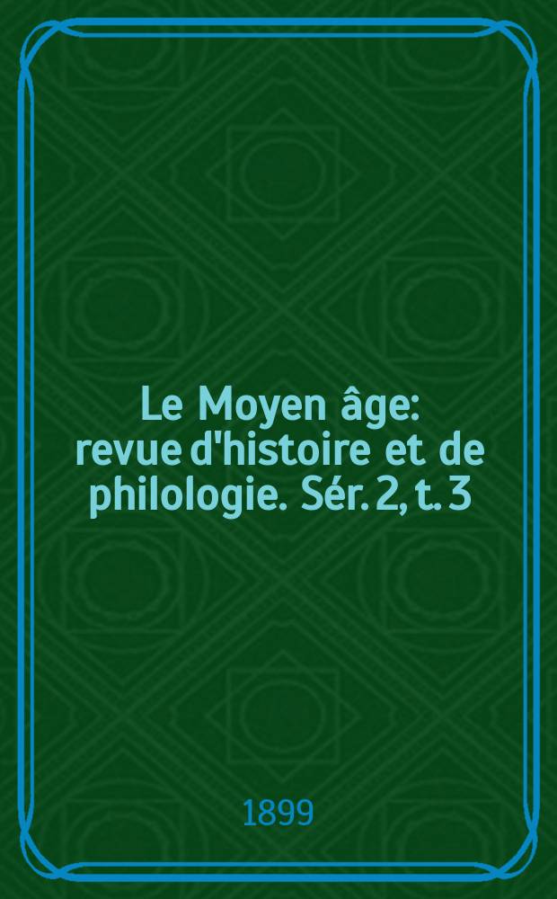 Le Moyen âge : revue d'histoire et de philologie. Sér. 2, t. 3 (12), № 4