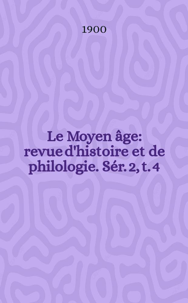Le Moyen âge : revue d'histoire et de philologie. Sér. 2, t. 4 (13), № 5