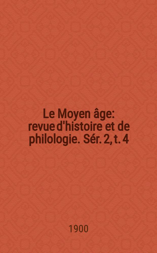 Le Moyen âge : revue d'histoire et de philologie. Sér. 2, t. 4 (13), № 6