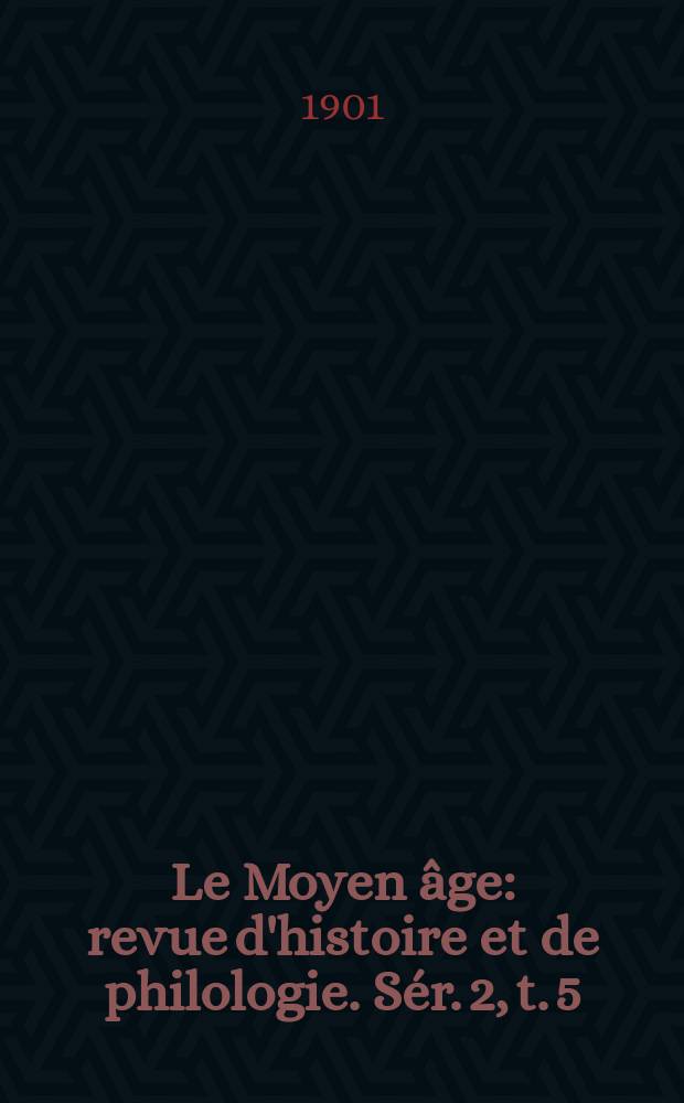 Le Moyen âge : revue d'histoire et de philologie. Sér. 2, t. 5 (14), № 1