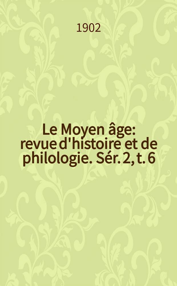 Le Moyen âge : revue d'histoire et de philologie. Sér. 2, t. 6 (15), № 6
