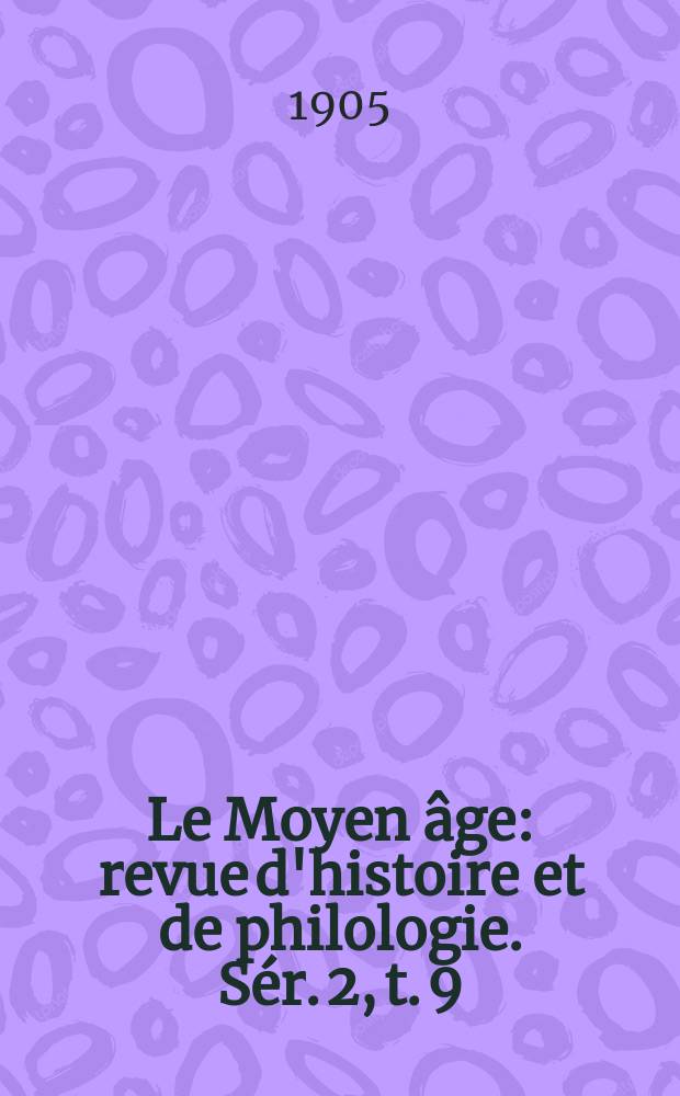 Le Moyen âge : revue d'histoire et de philologie. Sér. 2, t. 9 (18), № 1