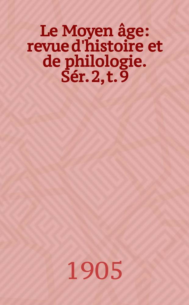 Le Moyen âge : revue d'histoire et de philologie. Sér. 2, t. 9 (18), № 6
