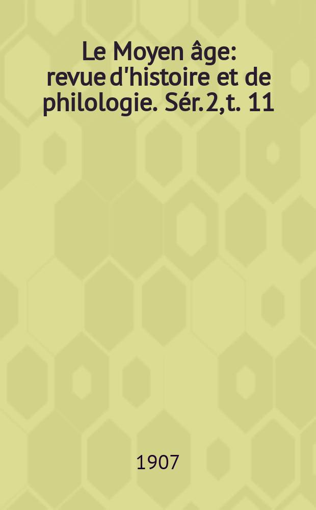 Le Moyen âge : revue d'histoire et de philologie. Sér. 2, t. 11 (20), № 1