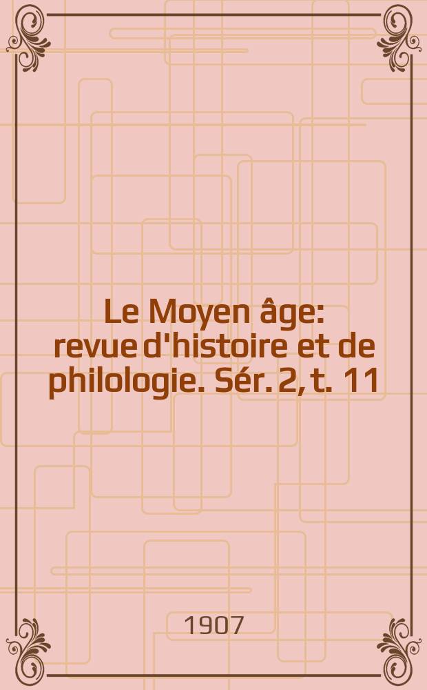 Le Moyen âge : revue d'histoire et de philologie. Sér. 2, t. 11 (20), № 3