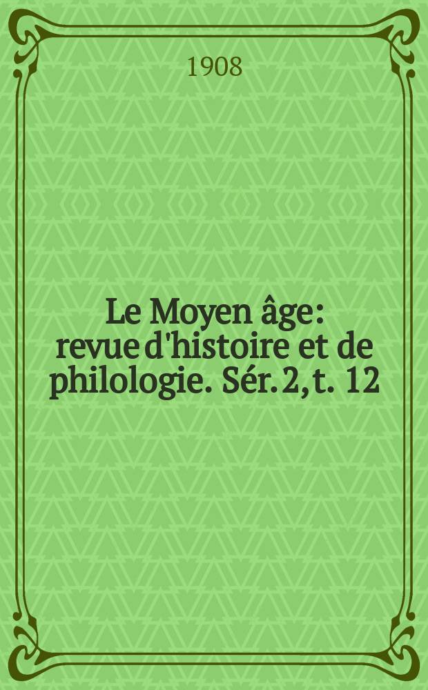 Le Moyen âge : revue d'histoire et de philologie. Sér. 2, t. 12 (21), № 2
