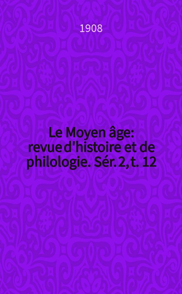 Le Moyen âge : revue d'histoire et de philologie. Sér. 2, t. 12 (21), № 4