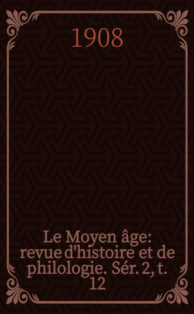 Le Moyen âge : revue d'histoire et de philologie. Sér. 2, t. 12 (21), № 6