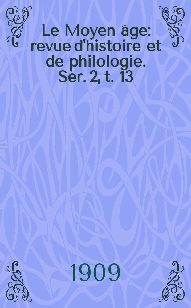 Le Moyen âge : revue d'histoire et de philologie. Sér. 2, t. 13 (22), № 3