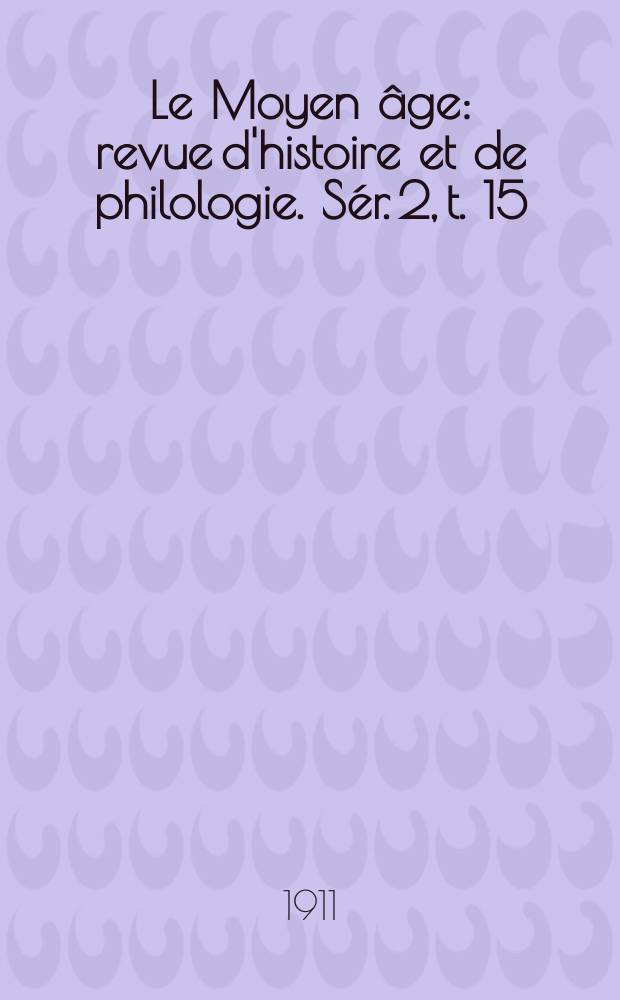 Le Moyen âge : revue d'histoire et de philologie. Sér. 2, t. 15 (24), № 3