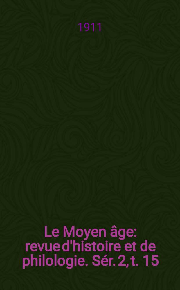 Le Moyen âge : revue d'histoire et de philologie. Sér. 2, t. 15 (24), № 6