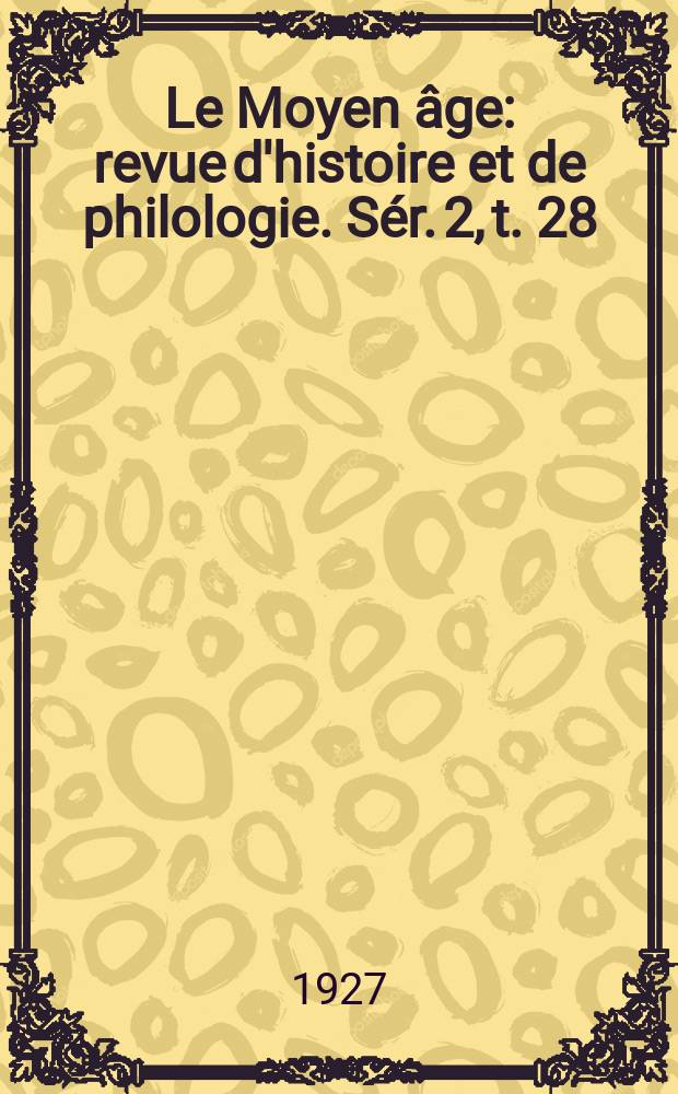 Le Moyen âge : revue d'histoire et de philologie. Sér. 2, t. 28 (37), № 3