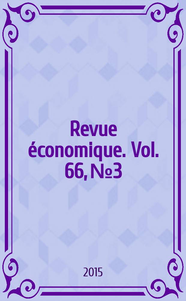 Revue économique. Vol. 66, № 3 : Risque systémique et politiques macro/microprudentielles = Системные риски и политика пруденциального макро- и микронадзора