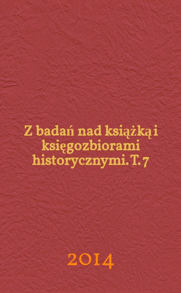 Z badań nad książką i księgozbiorami historycznymi. T. 7/8 : 2013/2014