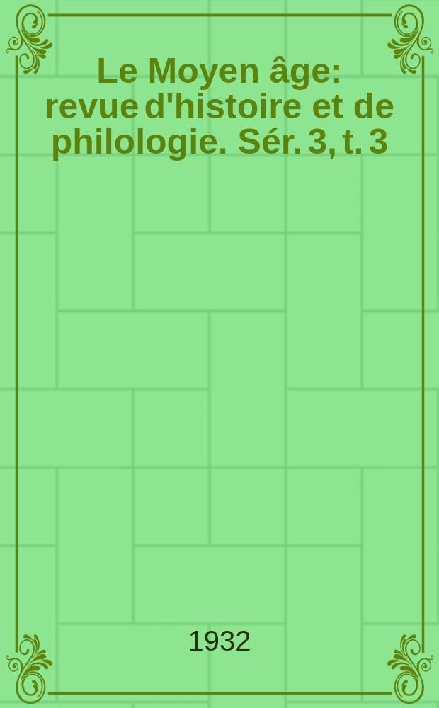 Le Moyen âge : revue d'histoire et de philologie. Sér. 3, t. 3 (42), № 3