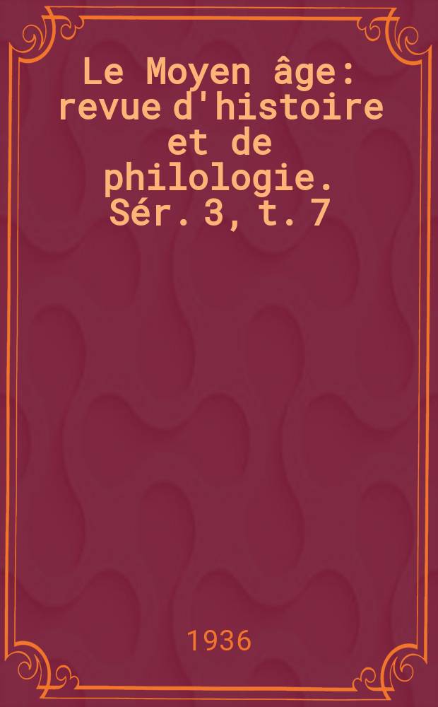 Le Moyen âge : revue d'histoire et de philologie. Sér. 3, t. 7 (46), № 1