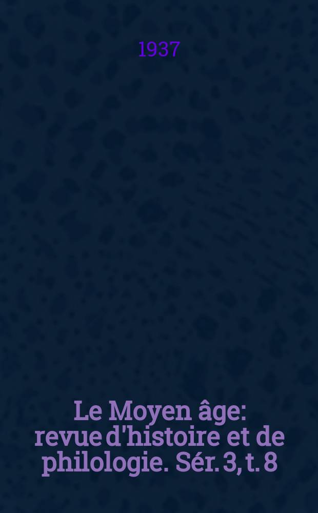 Le Moyen âge : revue d'histoire et de philologie. Sér. 3, t. 8 (47), № 1/2