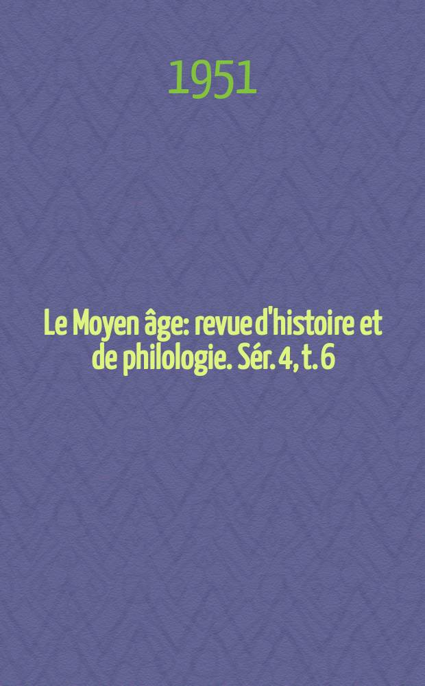 Le Moyen &acirc;ge : revue d'histoire et de philologie. S&eacute;r. 4, t. 6 (57), Указатель