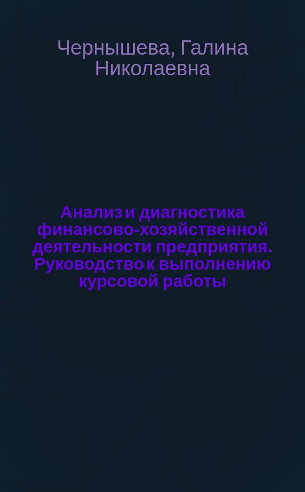 Анализ и диагностика финансово-хозяйственной деятельности предприятия. Руководство к выполнению курсовой работы : учебное пособие