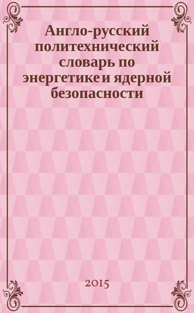 Англо-русский политехнический словарь по энергетике и ядерной безопасности : проектирование, строительство, эксплуатация [свыше 782500 слов в 2 т.]. [Т. 1] : A - M