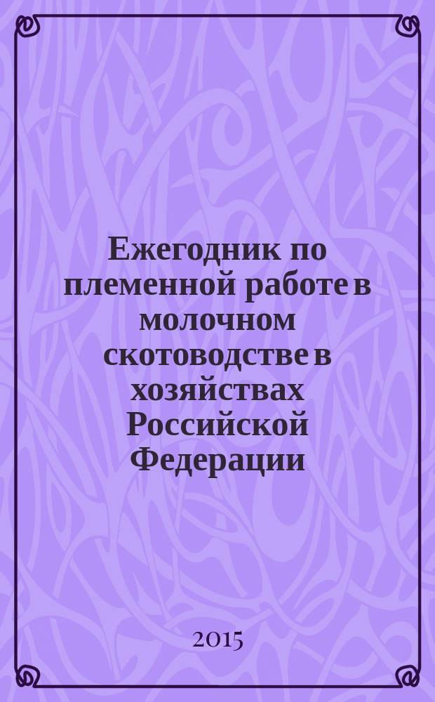Ежегодник по племенной работе в молочном скотоводстве в хозяйствах Российской Федерации. 2014 год