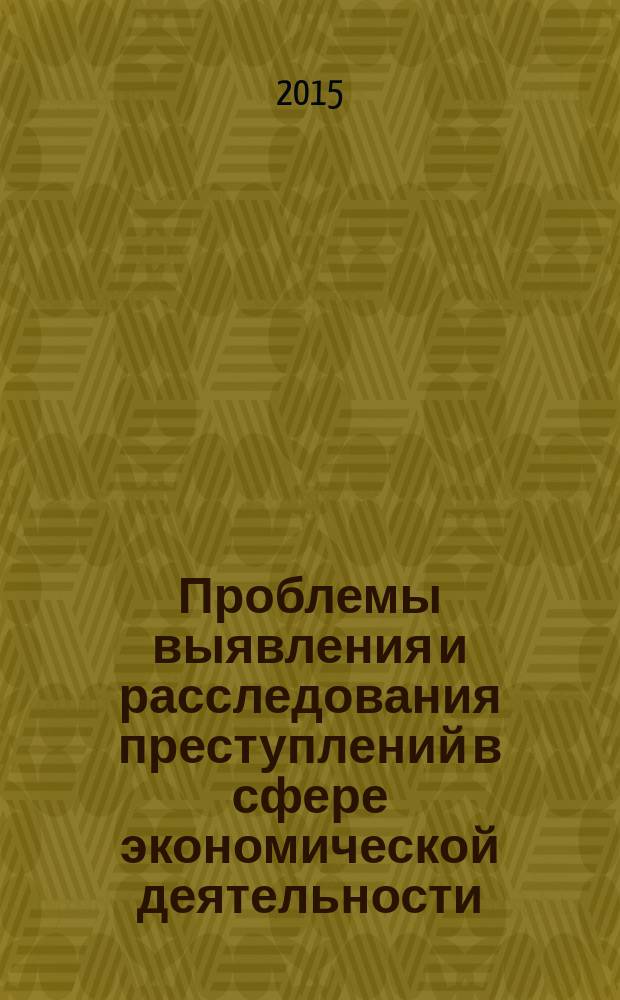 Проблемы выявления и расследования преступлений в сфере экономической деятельности : материалы Научно-практической конференции (г. Пермь, 25 октября 2014 г.)