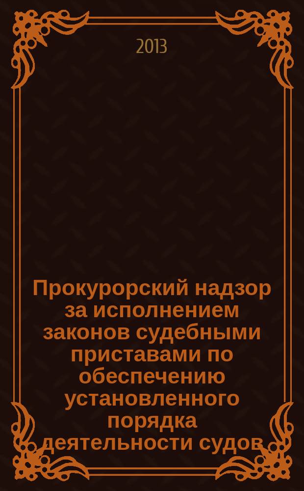 Прокурорский надзор за исполнением законов судебными приставами по обеспечению установленного порядка деятельности судов : автореферат диссертации на соискание ученой степени кандидата юридических наук : специальность 12.00.11 <Судебная власть, прокурорский надзор, организация правоохранительной деятельности, адвокатура>