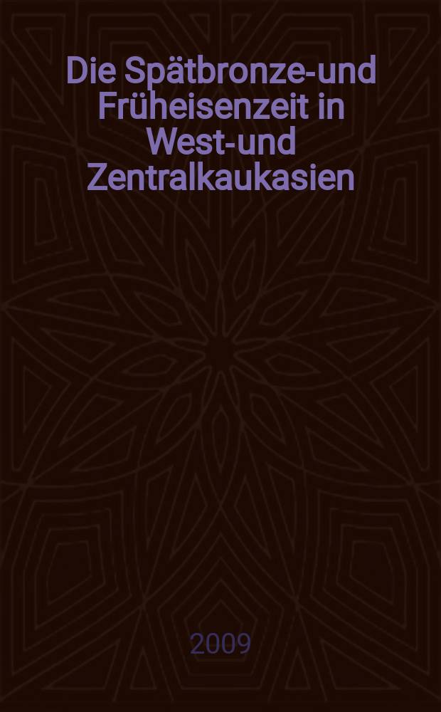 Die Sp&auml;tbronze-und Fr&uuml;heisenzeit in West-und Zentralkaukasien : chronologische Studien zur Kolchis-Kultur, 1600-700 v. Chr. T. 1