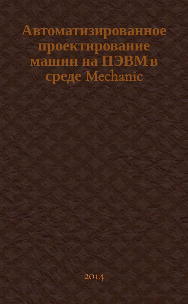 Автоматизированное проектирование машин на ПЭВМ в среде Mechanic : учебное пособие