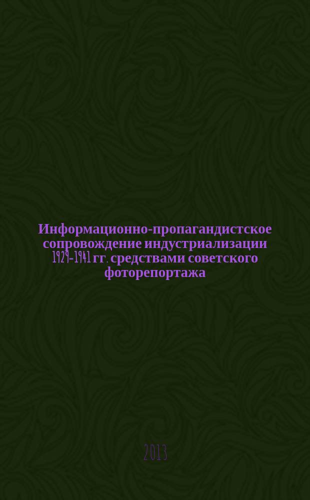Информационно-пропагандистское сопровождение индустриализации 1929-1941 гг. средствами советского фоторепортажа (на материалах Магнитогорска) : автореферат диссертации на соискание ученой степени кандидата исторических наук : специальность 07.00.02 <Отечественная история>