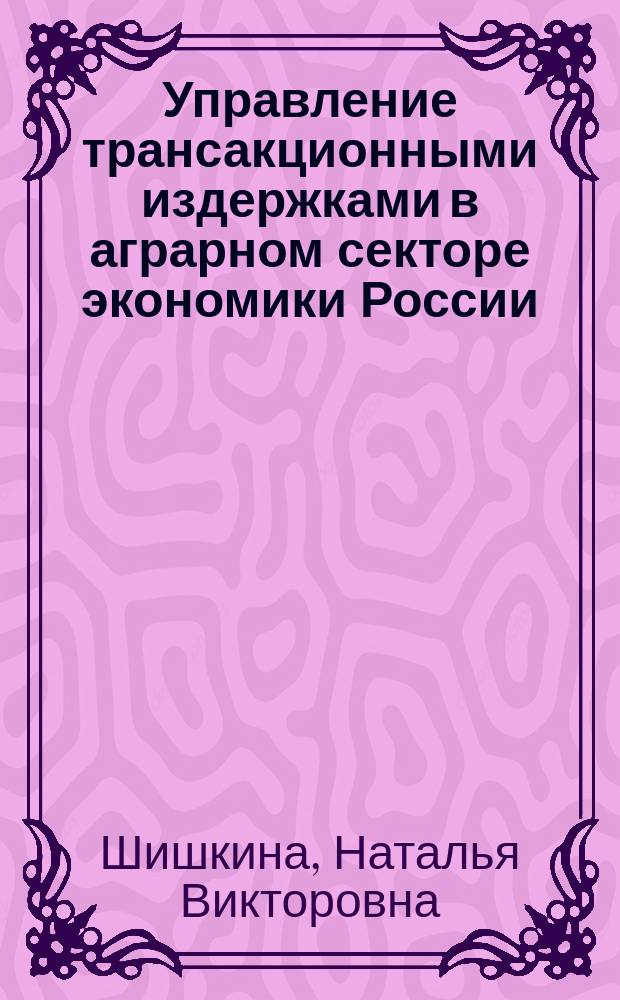 Управление трансакционными издержками в аграрном секторе экономики России : монография