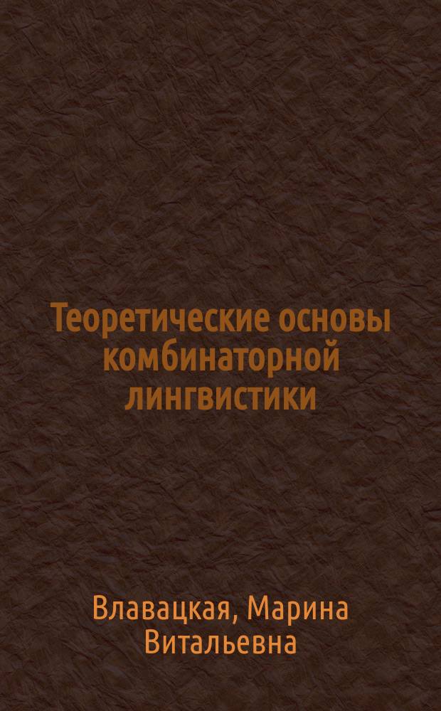 Теоретические основы комбинаторной лингвистики: лексикологический и лексикографический аспекты (на материале русского и английского языков) : автореферат диссертации на соискание ученой степени доктора филологических наук : специальность 10.02.19 <Теория языка>