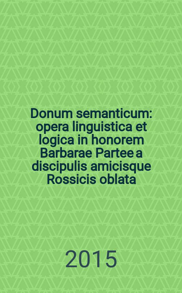 Donum semanticum : opera linguistica et logica in honorem Barbarae Partee a discipulis amicisque Rossicis oblata : сборник = Семантический дар