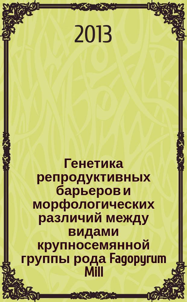 Генетика репродуктивных барьеров и морфологических различий между видами крупносемянной группы рода Fagopyrum Mill. : автореферат диссертации на соискание ученой степени доктора биологических наук : специальность 03.02.07 <Генетика>