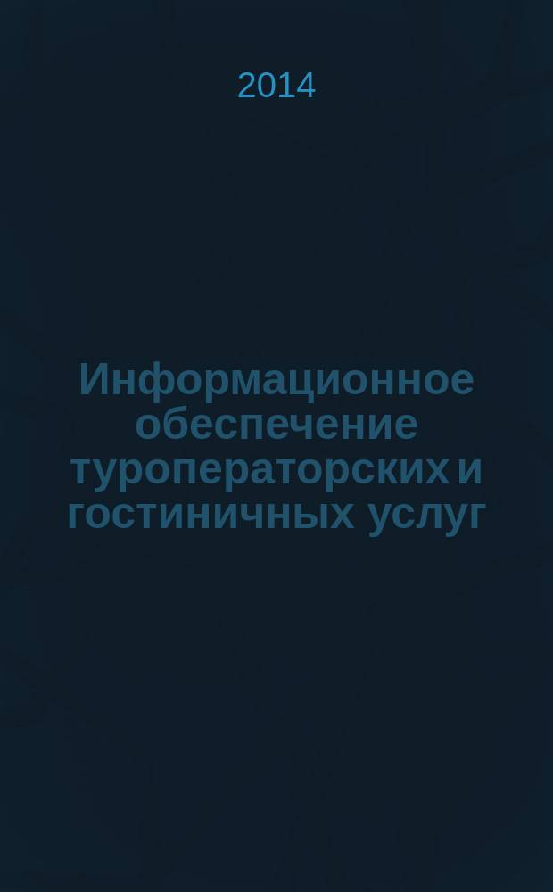 Информационное обеспечение туроператорских и гостиничных услуг : учебное пособие : для студентов, обучающихся по направлению 100400.62 "Туризм" (квалификация "бакалавр")