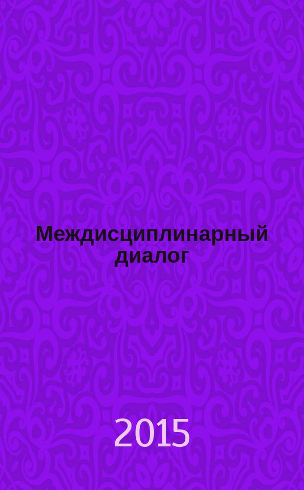 Междисциплинарный диалог: современные тенденции в гуманитарных, естественных и технических науках : сборник трудов IV Всероссийской научно-практической конференции преподавателей, ученых, специалистов и аспирантов, 17 марта 2015 г