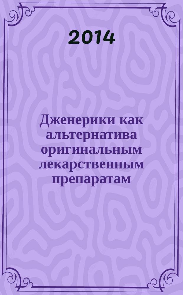 Дженерики как альтернатива оригинальным лекарственным препаратам : учебное пособие [в 2. ч.]. Ч. 1