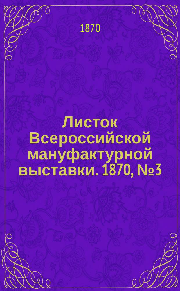 Листок Всероссийской мануфактурной выставки. 1870, № 3 (16 мая)