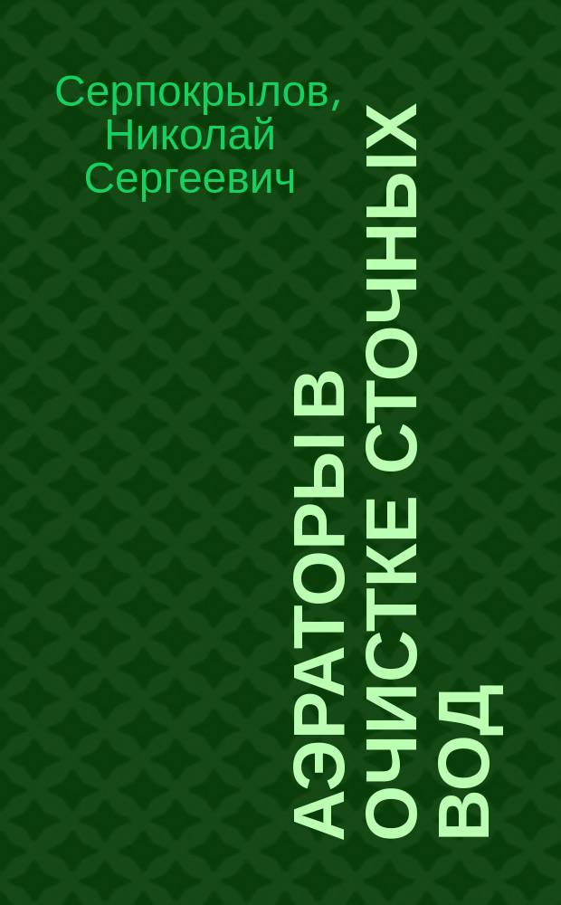 Аэраторы в очистке сточных вод : учебное пособие : для бакалавров, магистров и аспирантов по специальности 270112 - "Водоснабжение и водоотведение"