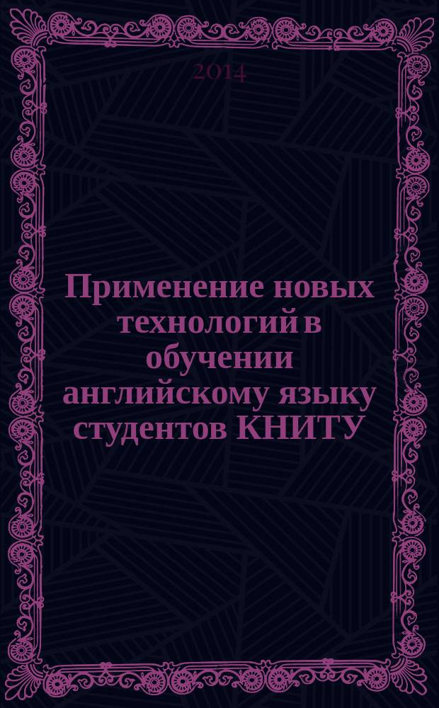 Применение новых технологий в обучении английскому языку студентов КНИТУ : (подготовка к TOEFL IBT) : учебное пособие