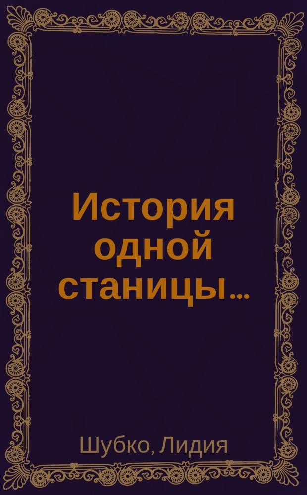 История одной станицы… : об истории казачьей станицы Петропавловской Грозненского района Республики Чечня