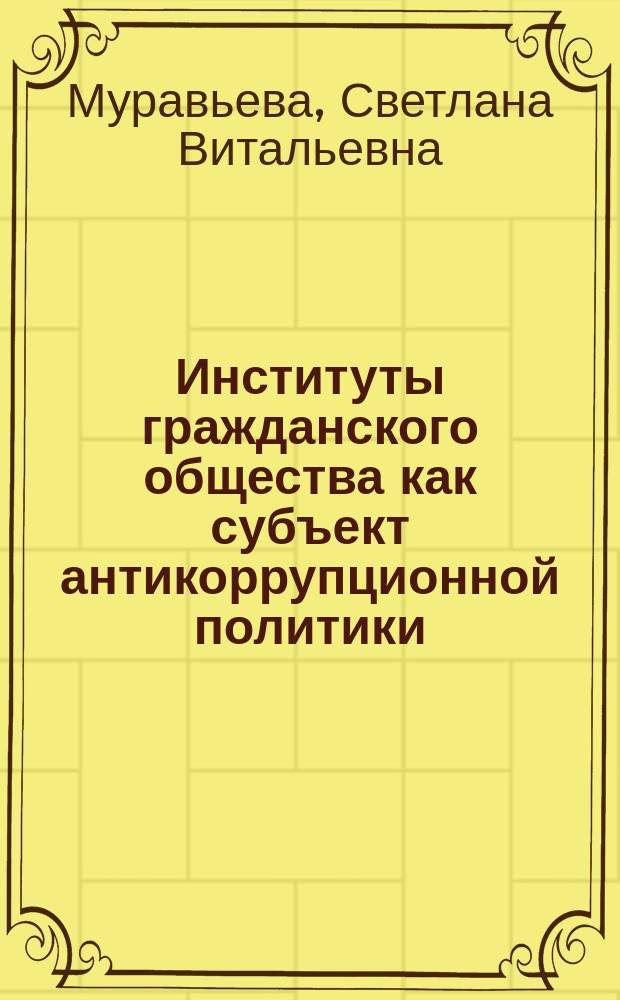 Институты гражданского общества как субъект антикоррупционной политики : автореферат диссертации на соискание ученой степени кандидата политических наук : специальность 23.00.02 <Политические институты, политические процессы и технологии>
