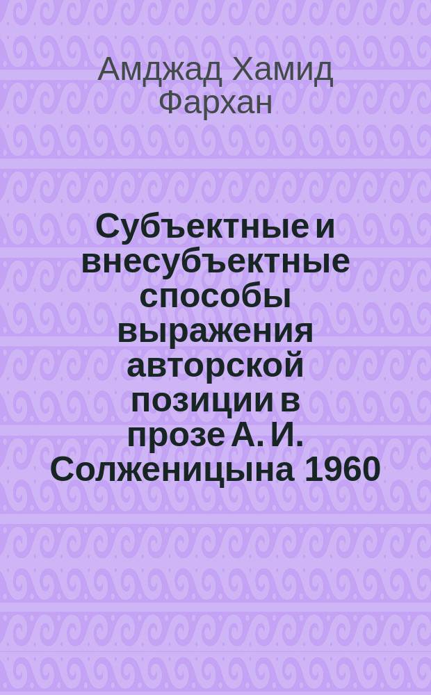 Субъектные и внесубъектные способы выражения авторской позиции в прозе А. И. Солженицына 1960 - первой половины 1970-х годов : автореферат диссертации на соискание ученой степени кандидата филологических наук : специальность 10.01.01 <Русская литература>